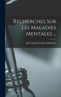 Recherches Sur Les Maladies Mentales ... by Jules Gabriel Francois Baillarger - Hardback