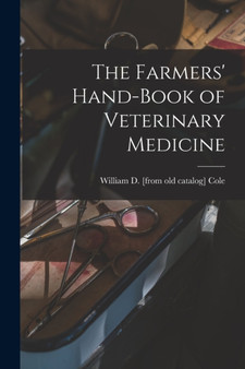 The Farmers' Hand-book of Veterinary Medicine by William D [From Old Catalog] Cole - Paperback