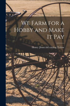 We Farm for a Hobby and Make it Pay by Henry [From Old Catalog Tetlow - Paperback