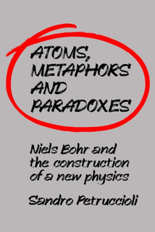 Atoms, Metaphors and Paradoxes : Niels Bohr and the Construction of a New Physics by Sandro Petruccioli - Paperback