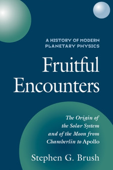 A History of Modern Planetary Physics: Volume 3, The Origin of the Solar System and of the Moon from Chamberlain to Apollo : Fruitful Encounters by Stephen G. Brush - Paperback