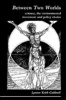 Between Two Worlds : Science, the Environmental Movement and Policy Choice by Lynton Keith Caldwell - Paperback