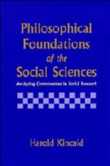 Philosophical Foundations of the Social Sciences : Analyzing Controversies in Social Research by Harold Kincaid - Hardback
