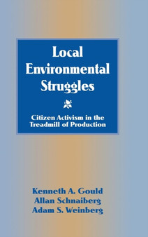 Local Environmental Struggles : Citizen Activism in the Treadmill of Production by Kenneth A. Gould - Hardback
