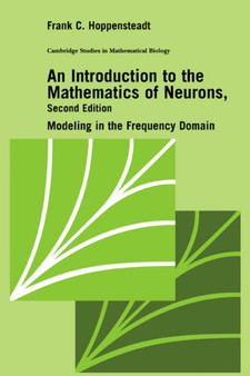 An Introduction to the Mathematics of Neurons : Modeling in the Frequency Domain by Frank C. Hoppensteadt - Paperback