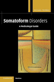 Somatoform Disorders : A Medicolegal Guide by Michael Trimble - Hardback