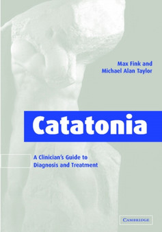 Catatonia : A Clinician's Guide to Diagnosis and Treatment by Max Fink - Hardback
