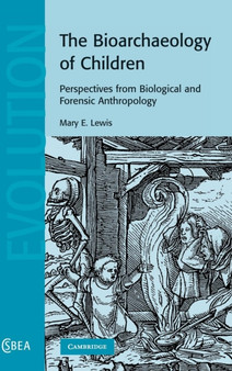The Bioarchaeology of Children : Perspectives from Biological and Forensic Anthropology by Mary E. Lewis - Hardback