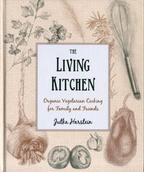 The Living Kitchen : Organic Vegetarian Cooking for Family and Friends