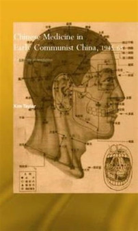 Chinese Medicine in Early Communist China, 1945-1963 : A Medicine of Revolution by Kim Taylor - Hardback