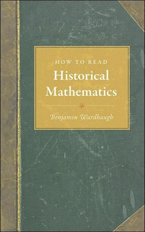 How to Read Historical Mathematics by Benjamin Wardhaugh - Hardback