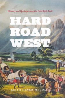 Hard Road West : History and Geology along the Gold Rush Trail by Keith Heyer Meldahl - Hardback