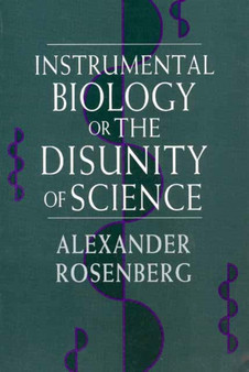 Instrumental Biology, or The Disunity of Science by Alexander Rosenberg - Paperback