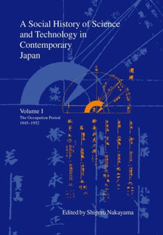 A Social History of Science and Technology in Contemporary Japan : Volume 1: The Occupation Period 1945-1952 by Shigeru Nakayama - Hardback