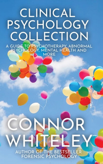 Clinical Psychology Collection : A Guide To Psychotherapy, Abnormal Psychology, Mental Health and More : 31 by Connor Whiteley - Hardback
