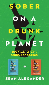 Sober On A Drunk Planet: Quit Lit 2-In-1 Sobriety Series : An Uncommon Alcohol Self-Help Guide For Sober Curious Through To Alcohol Addiction Recovery by Sean Alexander - Hardback