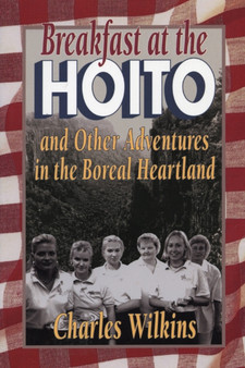 Breakfast at the Hoito : And Other Adventures in the Boreal Heartland by Charles Wilkins - Paperback