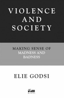 Violence and Society : Making Sense of Madness and Badness by Elie Godsi - Paperback