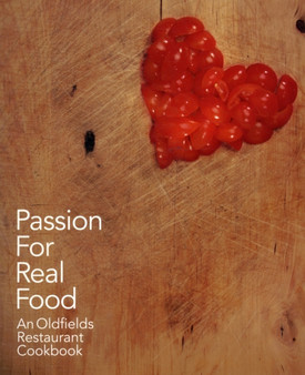 Passion for Real Food : An Oldfields Restaurant Cookbook