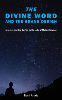 The Divine Word and The Grand Design : Interpreting the Qur'an in the Light of Modern Science by Mohammed Basil Altaie - Hardback