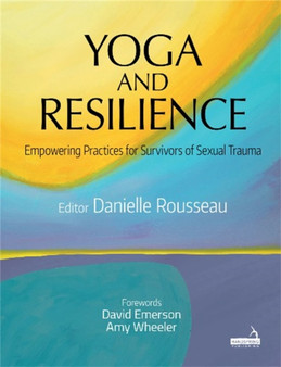 Yoga and Resilience : Empowering Practices for Survivors of Sexual Trauma by Danielle Rousseau - Paperback