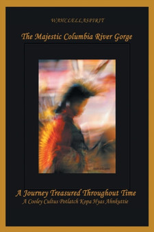 The Majestic Columbia River Gorge : A Journey Treasured Throughout Time by Wahclellaspirit - Paperback