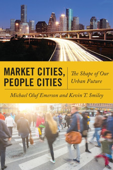 Market Cities, People Cities : The Shape of Our Urban Future by Michael Oluf Emerson - Hardback