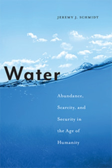 Water : Abundance, Scarcity, and Security in the Age of Humanity by Jeremy J. Schmidt - Hardback