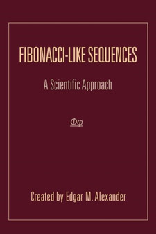 Fibonacci-Like Sequences : A Scientific Approach by Edgar M Alexander - Paperback