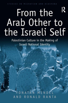 From the Arab Other to the Israeli Self : Palestinian Culture in the Making of Israeli National Identity by Yonatan Mendel - Hardback