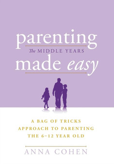 Parenting Made Easy - The Middle Years : A Bag of Tricks Approach to Parenting the 6-12 Year Old by Dr Anna Cohen - Hardback