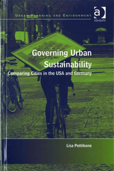Governing Urban Sustainability : Comparing Cities in the USA and Germany by Lisa Pettibone - Hardback