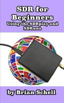 SDR for Beginners Using the SDRplay and SDRuno : 4 by Brian Schell - Paperback