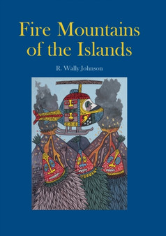 Fire Mountains of the Islands : A history of Volcanic Eruptions and Disaster Management in Papua New Guinea and the Solomon Islands by R.W. Johnson - Paperback