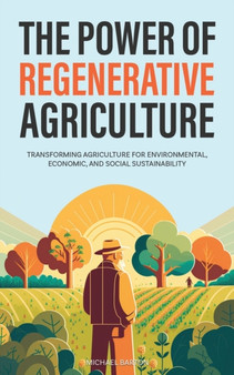 The Power of Regenerative Agriculture : Transforming Agriculture for Environmental, Economic, and Social Sustainability by Michael Barton - Paperback