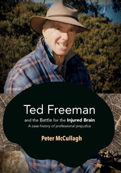 Ted Freeman and the Battle for the Injured Brain : A Case History of Professional Prejudice by Peter McCullagh - Paperback