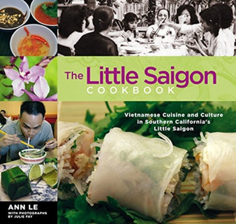 The Little Saigon Cookbook : Vietnamese Cuisine and Culture in Southern California's Little Saigon The Little Saigon Cookbook : Vietnamese Cuisine and Culture in Southern California's Little Saigon