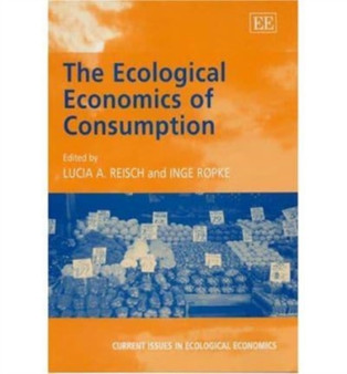 The Ecological Economics of Consumption by Lucia A. Reisch - Hardback