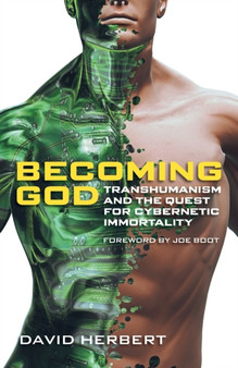 Becoming God : Transhumanism and the Quest for Cybernetic Immortality by David Herbert - Paperback