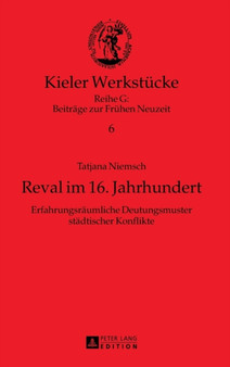Reval im 16. Jahrhundert : Erfahrungsraeumliche Deutungsmuster staedtischer Konflikte : 6 by Tatjana Niemsch - Hardback