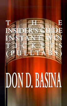 The Insider's Guide Instant Win Tickets (pulltabs) : How to Win! How to Sell! How to Profit! by Don D. Basina - Paperback