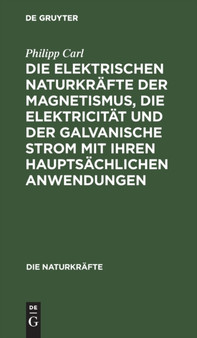 Die Elektrischen Naturkrafte Der Magnetismus, Die Elektricitat Und Der Galvanische Strom Mit Ihren Hauptsachlichen Anwendungen : 6 by Philipp Carl - Hardback