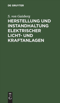 Herstellung Und Instandhaltung Elektrischer Licht- Und Kraftanlagen : Ein Leitfaden Auch Fur Nicht-Techniker by S Von Gaisberg - Hardback