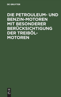 Die Petrouleum- Und Benzin-Motoren Mit Besonderer Berucksichtigung Der Treibol-Motoren : Ein Handbuch Fur Ingenieure, Motorenbesitzer Und Warter by G Lieckfeld - Hardback