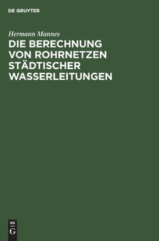 Die Berechnung Von Rohrnetzen Stadtischer Wasserleitungen by Hermann Mannes - Hardback