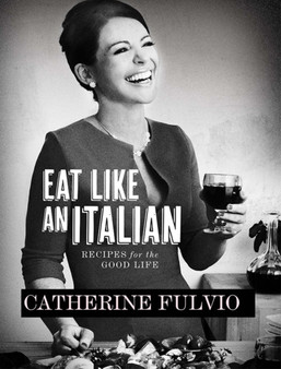 Eat Like an Italian : Recipes for the Good Life