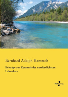 Beitrage zur Kenntnis des nordoestlichsten Labradors by Bernhard Adolph Hantzsch - Paperback