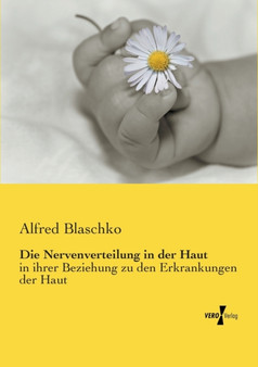 Die Nervenverteilung in der Haut : in ihrer Beziehung zu den Erkrankungen der Haut by Alfred Blaschko - Paperback