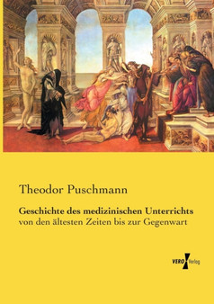 Geschichte des medizinischen Unterrichts : von den altesten Zeiten bis zur Gegenwart by Theodor Puschmann - Paperback