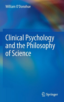 Clinical Psychology and the Philosophy of Science by William O'Donohue - Hardback